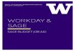 WORKDAY & SAGE - University of Washington · WHAT IS WORKDAY The University of Washington (UW) launched a new human resources and payroll system called Workday. Because the SAGE software
