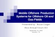 Mobile Offshore Production Systems for Offshore Oil and ......1 Mobile Offshore Production Systems for Offshore Oil and Gas Fields Presented by: Bruce Crager Rice Annual Forum XIII