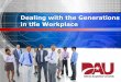 Dealing with the Generations in the Workplace · with the generations . Demographics Baby Boomers Gen-X Gen-Y . Defense Acquisition Workforce Demographics Based on 2013 AT&L Acquisition