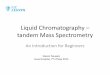 Liquid Chromatography – tandem Mass Spectrometry...Liquid Chromatography – tandem Mass Spectrometry An Introduction for Beginners Steven Pauwels Jessa Hospital, 7 th of May 2013
