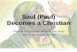 Saul (Paul) Becomes a Christian - Mission Bible Class...Saul (Paul) Becomes a Christian- Acts 9:1-31 3 3. Saul wanted to destroy the church. He even dragged men and women out of their