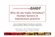 Why do we make mistakes? Human factors in transfusion …...Why do we make mistakes? Human factors in transfusion practice Alison Watt – SHOT Operations Manager Paula Bolton-Maggs