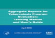 Tuberculosis Program Evaluation: Training Manual and User ... · Aggregate Reports for Tuberculosis Program Evaluation (ARPEs): Training Manual and Users Guide April 29, 2005 Prepared