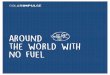 around no fuel - Solar Impulse · Solar Impulse was not built to carry passengers, but to convey messages. An adventure that shows change is possible. The future can be written in