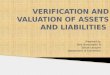 VERIFICATION AND VALUATION OF ASSETS AND …...verification is a function of examining assets & liabilities to check (i) Value (2) Ownership (3) Title(4) Existence (5) Possession and