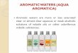 AROMATIC WATERS (AQUA AROMATICA) · 2018-10-21 · Preservation of Aromatic Waters: Aromatic waters should be freshly prepared and should not be made in larger quantities than can