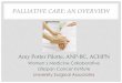 PALLIATIVE CARE: AN OVERVIEWwomenshealthcouncil.org/wp-content/uploads/2018/01/Amy_Pilotte … · PALLIATIVE CARE: AN OVERVIEW Amy Potter Pilotte, ANP-BC, ACHPN Women’s Medicine
