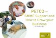 SMME Support and How to Grow your Business PETCO...SMME Support and How to Grow your Business 12 October 2017 How its Done PETCO invests all it’s funds (non –profitable organisation)