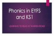 Phonics in EYFS and KS1 - Warren Road Primary …...Phonics: Letters and Sounds Government scheme (2007) 6 phases taught daily from Nursery to Year 2. We use a number of other resources
