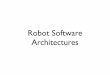 2 Robot Software Architectures - University of New South Wales€¦ · •Most robot systems are ad hoc combina2ons of components • Supported by so7ware architectures (e.g. ROS)