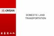 DOMESTIC LAND TRANSPORTATION - OMSAN Lojistik · 2017-05-16 · Fuel Oil Transportation 294 million liters of fuel oil transportation in 2015. Full compatibility with international