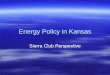 Energy Policy in Kansas...Energy Policy in Kansas Sierra Club Perspective Kansas is in the Cross Hairs of Global Warming of Global Warming • Increase in average temperature (deg