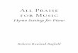 All Praise for Music...All Praise for Music: Hymn Settings for Piano, by Roberta Rowland-Raybold, ISBN 978-1-4514-8608-7 Published by Augsburg Fortress. Printed in U.S.A. Duplication