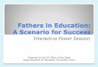 Fathers in Education: A Scenario for Success...Fathers in Education: A Scenario for Success Interactive Power Session Prepared for the DC Office of the State Superintendent for Education