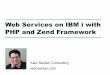 Web Services with PHP and Zend Framework on IBM i slides/Web-Services-on-IBM-i-with-PHP... · Alan Seiden Consulting Web services on IBM i with PHP and Zend Framework My focus Advancing