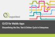 CI/CD for Mobile Apps for...Implement a mobile device cloud allowing remote access to a wide selection of devices, emulators and simulators Create a common test environment for developers