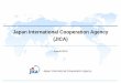 Japan International Cooperation Agency (JICA)€¦ · I. JICA at a Glance –JICA basic information (as of September 1, 2013) Name: Japan International Cooperation Agency (JICA) Date