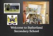 Welcome to Sutherland Secondary School 8...R.E.S.P.E.C.T. is the foundation of Sutherland’s reputation as a strong community of learners, where we: • Take responsibility for learning