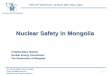Nuclear Safety in Mongolia · Nuclear Safety in Mongolia 1 CHADRAABAL MAVAG . Nuclear Energy Commission . The Government of Mongolia . Tel: 976-70-139019; 976-70-131609 Email: office@nea.gov.mn