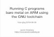Running C programs bare metal on ARM using the GNU toolchain · 2019-07-04 · Running C programs bare metal on ARM using the GNU toolchain foss-gbg 2018-09-26 ... D. .text section