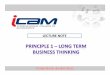 Principles 1- Long Term Business Thinking.ppt · P1 –LONG TERM BUSINESS THINKING 1.0 Long Term Business Thinking means all Decision Making Process are based on the company’s Vision,