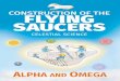 CONSTRUCTION OF THE FLYING SAUCERS · construction of the flying saucers … continuation 69 construction of the flying saucers … continuation 83 construction of the flying saucers
