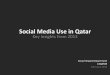 Social Media Use in Qatar Media Use in Qatar • 45% of people in Qatar use the Internet at least once a day to visit a social media website. • People in Qatar spend an average of