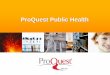 ProQuest Public Health...ProQuest Public Health •ProQuest Public Health includes index records for more than 800 core public health publications from around the world. •Title list