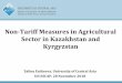 Non-Tariff Measures in Agricultural Sector in Kazakhstan ......Non-Tariff Measures in Agricultural Sector in Kazakhstan and Kyrgyzstan Zalina Enikeeva, University of Central Asia 