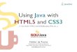 Using Java HTML5 and CSS3 - Argo Navis · 2015-07-02 · HTML5 • Still a versioned spec under W3C, but a versionless dynamic spec under WHAT-WG (Web Hypertext Application Technology