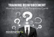 TRAINING REINFORCEMENT - EarlyBridge · mnemonics, use meaningful material, and repeat information over a longer period of time. > Without behavior change, you are not reinforcing
