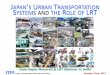 Japan’s Urban Transportation Systems and the Role of LRT · 2013-12-04 · JAPAN’S URBAN TRANSPORTATION SYSTEMS AND THE ROLE OF LRT JTPA Japan Transportation Planning Association