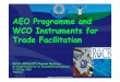 AEO Programme and WCO Instruments for Trade Facilitation Maldives Mongolia Myanmar PakistanNepal Philippines Thailand ... Instruments and guidelines relating to the first pillar (Customs-to-Customs)