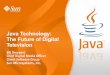 Java Technology: The Future of Digital Television · 2015-06-26 · Java Technology: The Future of Digital Television Bill Sheppard Chief Digital Media Officer Client Software Group