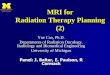 MRI for Radiation Therapy Planning (2)amos3.aapm.org/abstracts/pdf/77-22621-310436-91420.pdf · MRI for Radiation Therapy Planning (2) Yue Cao, Ph.D. Departments of Radiation Oncology,