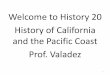 Welcome to History 20 History of California and the ...€¦ · Welcome to History 20 History of California and the Pacific Coast Prof. Valadez 1 . Revisiting the alifornia’s Past