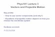 Phys101 Lecture 3 Vectors and Projectile Motionmxchen/Phys1011117/Lec03A.pdf · Phys101 Lecture 3 Vectors and Projectile Motion Key points: •How to use vector components (and why?)