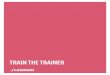TRAIN THE TRAINER€¦ · This course is intended for trainers, heads of training units, HR managers and other managers involved in training. WHO SHOULD ATTEND? 3 December 08-12,