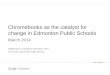 Chromebooks as the catalyst for change in Edmonton Public ... · Google confidential | Do not distribute Chromebooks as the catalyst for change in Edmonton Public Schools March 2014