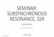 SEMINAR: SUBSYNCHRONOUS RESONANCE, SSR€¦ · According to IEEE Sub synchronous Resonance WG of the System Dynamics Performance Subcommittee, June 1985. Turbine-generator electromechanical
