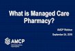 What is Managed Care Pharmacy? is Managed C… · Pharmacy Network Management • Managed Care Organizations (MCOs) provide broad-based networks of participating pharmacies and manage