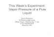 This Week’s Experiment: Vapor Pressure of a Pure · Vapor Pressure of a Pure Liquid David Robinson DHRobinson@uri.edu Office Hours: Wednesday 11 am or by Appointment Beaupre 350