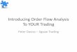 Introducing Order Flow Analysis To YOUR Trading€¦ · Introducing Order Flow Analysis To YOUR Trading Peter Davies – Jigsaw Trading . Objectives •Look at how to introduce order