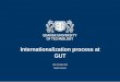 Internationalization process at GUT · Internationalization at GUT • over 420 bilateral agreements within Erasmus Programme • more than 70 framework agreement with universities