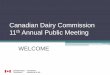 Canadian Dairy Commission 11th Annual Public Meeting€¦ · 2017 – The Dairy Industry A Year in Review •Implementation of the National Ingredient Strategy •Increased use of