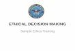 ETHICAL DECISION MAKING - ogc.osd.mil€¦ · •When making an ethical decision ask two questions: –Do the ethics rules permit me to take a proposed action (may I)? –If so, should