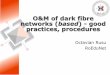 O&M of dark fibre networks (based) - good practices ... · O&M of dark fibre networks (based) - good practices, procedures Octavian Rusu RoEduNet. Agenda IRU and DF IRU NRENs and
