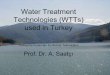 Water Treatment Technologies (WTTs) used in Turkey · Water Treatment Technologies (WTTs) used in Turkey Türkiye’de Kullanılan Su Arıtma Teknolojileri Prof. Dr. A. Saatçı