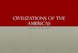 Civilizations of the Americas - Mrs. Daily's Websitemrsdailypl.weebly.com/uploads/3/8/4/7/38478073/7-1...Inca Empire Geography •Located in Andes Mountains •Rocky, steep •Civilization