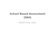 School Based Assessment (SBA) · Features of School Based Assessment Learner centred approach to assessment Repeated many times i.e. Assessment FOR learning and Assessment AS learning